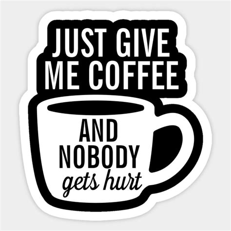 Just Give Me Coffee Coffee Drinks Sticker Teepublic