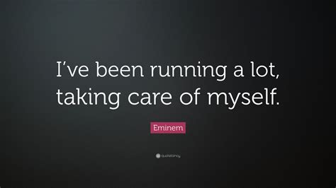 eminem quote “i ve been running a lot taking care of myself ”