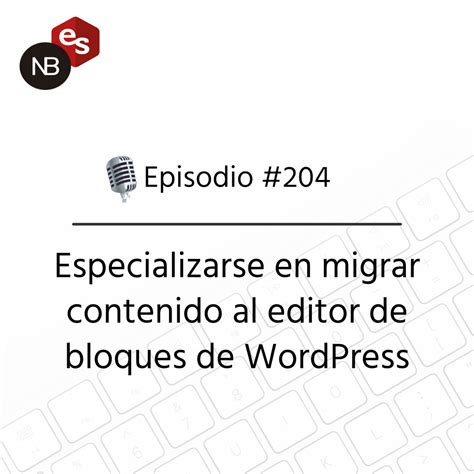 204 Especializarse En Migrar Contenido Al Editor De Bloques De Wordpress