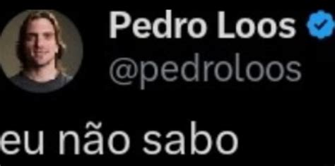 Pedro Loos And Eu Não Sabo Ifunny Brazil