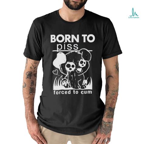 Blowtee Born To Piss Forced To Cum Shirt