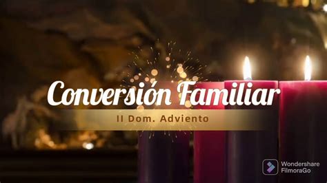 Mensaje Dominical ConversiÓn Familiar Ii Domingo De Adviento 4 De Diciembre De 2022 Youtube