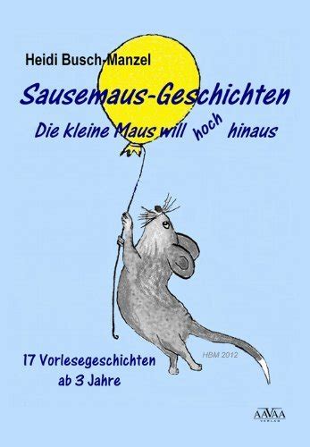 Sausemaus Geschichten Die Kleine Maus Will Hoch Hinaus By Heidi Busch