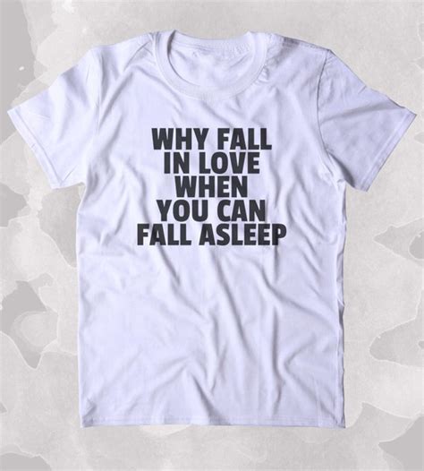 Why Fall In Love When You Can Fall Asleep Shirt Funny