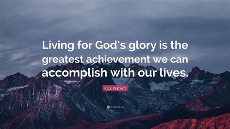 Rick Warren Quote Living For Gods Glory Is The Greatest Achievement