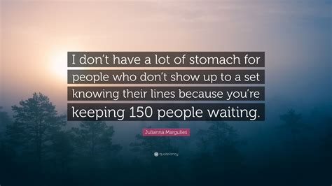 Julianna Margulies Quote I Dont Have A Lot Of Stomach For People Who