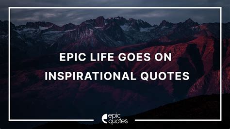 15 Epic Life Goes On Inspirational Quotes Epic Quotes