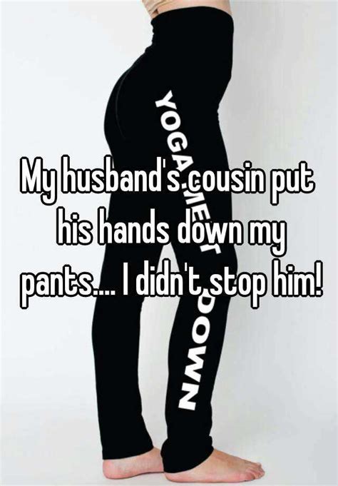 My Husbands Cousin Put His Hands Down My Pants I Didnt Stop Him