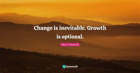 Change Is Inevitable Growth Is Optional Quote By John C Maxwell