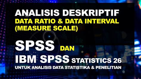 Analisis Deskriptif Data Ratio Dan Interval Dengan Ibm Spss Statistics