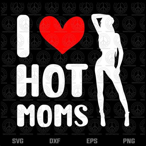 I Love Hot Moms Svg Mothers Day Svg T For Mom
