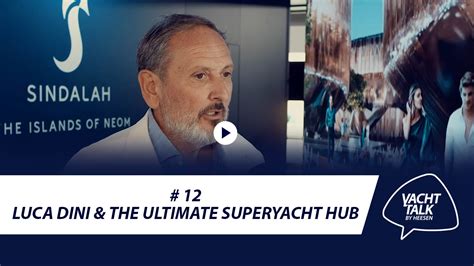 Luca Dini And The Ultimate Superyacht Hub Yachttalk