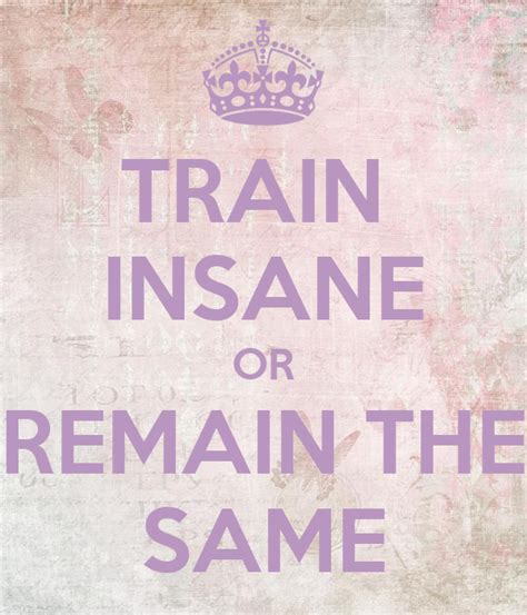 Train Insane Or Remain The Same Poster Connie Keep Calm O Matic