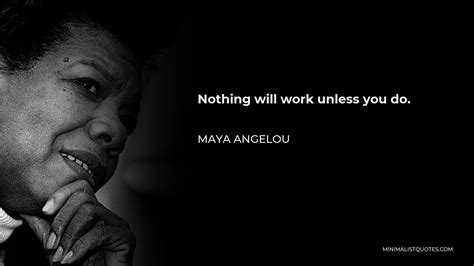Maya Angelou Quote Nothing Will Work Unless You Do