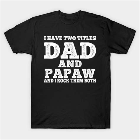 I Have Two Titles Dad And Papaw And I Rock Them Both Fathers Day T