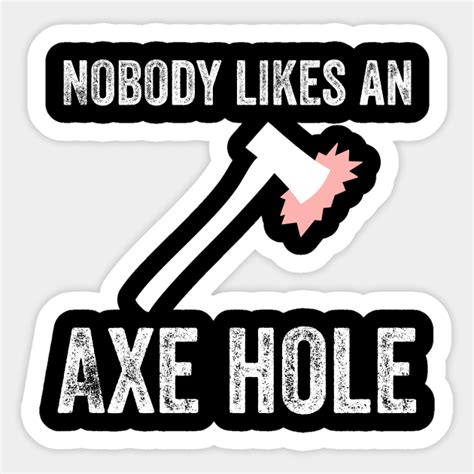 nobody likes an axe hole funny axe throwing t funny asshole axe throwing sticker teepublic