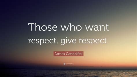 James Gandolfini Quote “those Who Want Respect Give Respect”