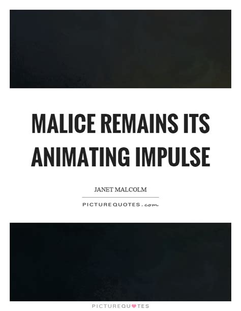 Sensitive keeping malice quotes that are about absence of malice. Malice remains its animating impulse | Picture Quotes