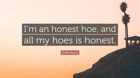 Della Reese Quote: “I’m an honest hoe, and all my hoes is honest.”