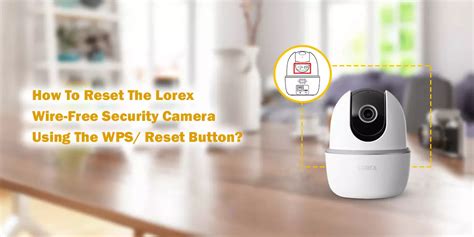 How To Reset The Lorex Wire Free Security Camera Using The Wps Rest