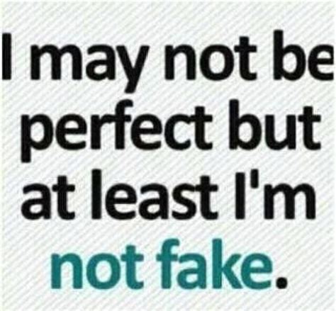 I May Not Be Perfect But At Least Im Not Fake Best Short Quotes