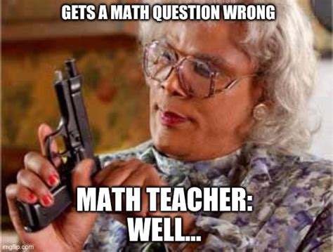 Math Teacher Be Like Imgflip