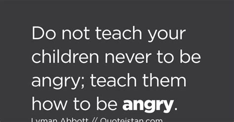 Do Not Teach Your Children Never To Be Angry Teach Them How To Be Angry