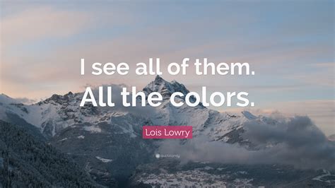 Lois Lowry Quote I See All Of Them All The Colors