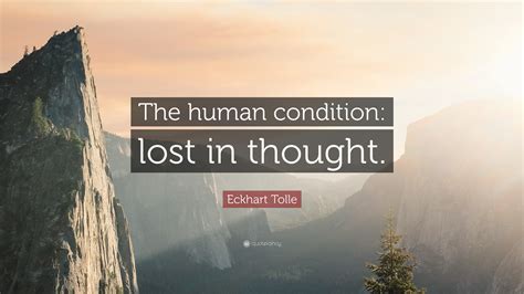 I write best in that state of mind, so i thought i should put some pieces of m. Eckhart Tolle Quote: "The human condition: lost in thought." (10 wallpapers) - Quotefancy