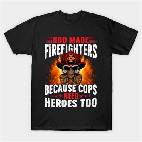 God Made Firefighters Because Cops Need Heroes Too God Made