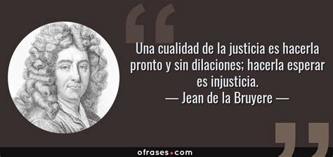 Jean De La Bruyere Una Cualidad De La Justicia Es Hacerla Pronto Y Sin