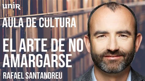 Rafael Santandreu El Arte De No Amargarse La Vida Aula De Cultura Youtube