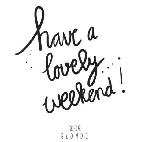 Have A Lovely Weekend Coeur Blonde Happy Weekend Quotes Its Friday Quotes