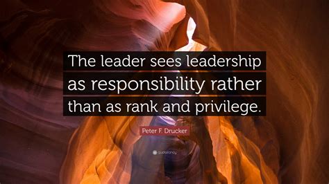 Peter F Drucker Quote The Leader Sees Leadership As Responsibility