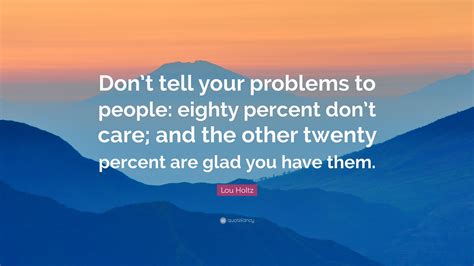 Lou Holtz Quote Dont Tell Your Problems To People