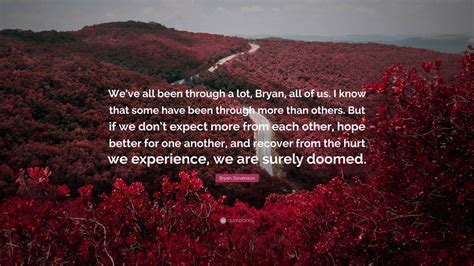 Bryan Stevenson Quote “weve All Been Through A Lot Bryan All Of Us I Know That Some Have