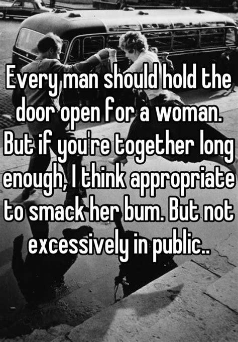 Every Man Should Hold The Door Open For A Woman But If Youre Together Long Enough I Think