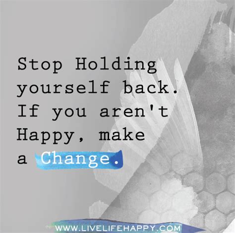 Stop Holding Yourself Back If You Arent Happy Make A Change