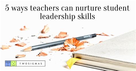 5 Ways Teachers Can Nurture Student Leadership Skills By Twosigmas