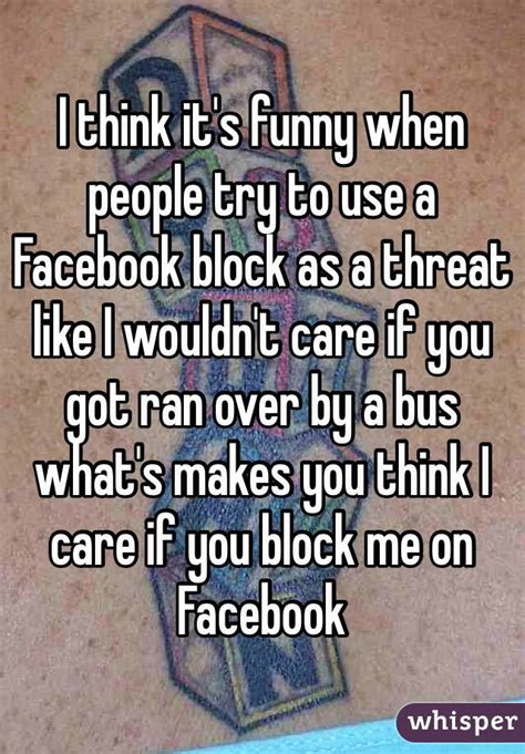 I Think Its Funny When People Try To Use A Facebook Block As A Threat