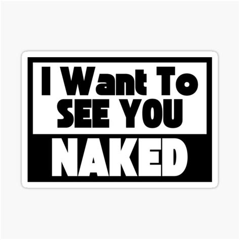 I Want To See You Naked Sticker For Sale By CyberBearman Redbubble