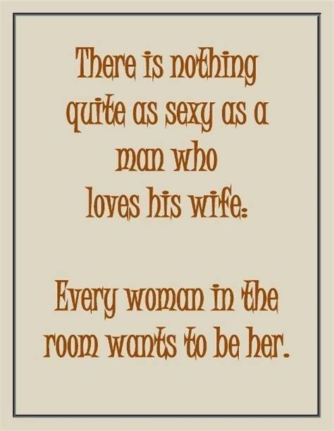 There Is Nothing Sexier Than A Man Who Loves His Wife Every Woman In