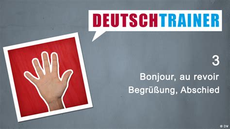 3 Bonjour Au Revoir Deutschtrainer Apprendre Lallemand Avec La Dw