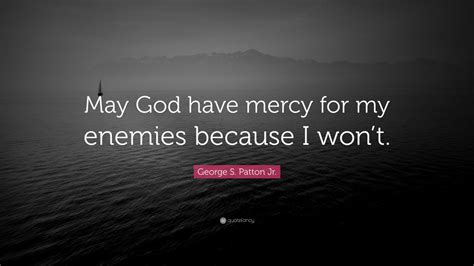 Maybe you would like to learn more about one of these? George S. Patton Jr. Quote: "May God have mercy for my enemies because I won't." (18 wallpapers ...