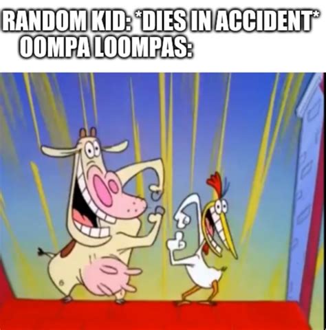 Is The Oompa Loompas Meme Still Alive R Memes