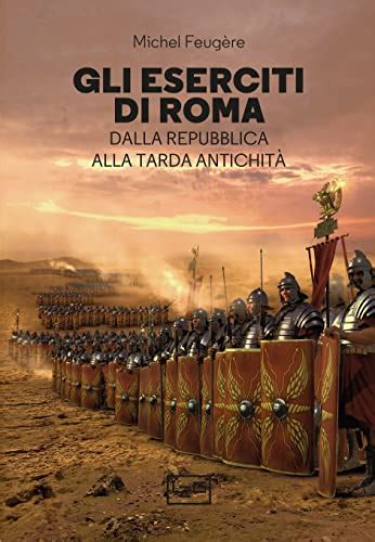 Gli Eserciti Di Roma Dalla Repubblica Alla Tarda Antichità Ebook