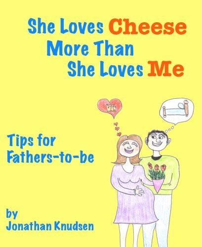 She Loves Cheese More Than She Loves Me Tips For Fathers To Be Ebook