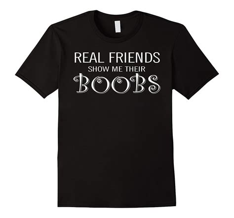 Real Friends Show Me Their Boobs Funny T Shirt Rt Rateeshirt