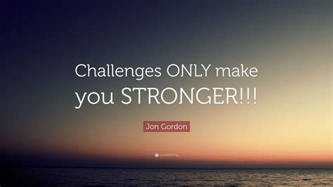 Jon Gordon Quote Challenges Only Make You Stronger 9 Wallpapers