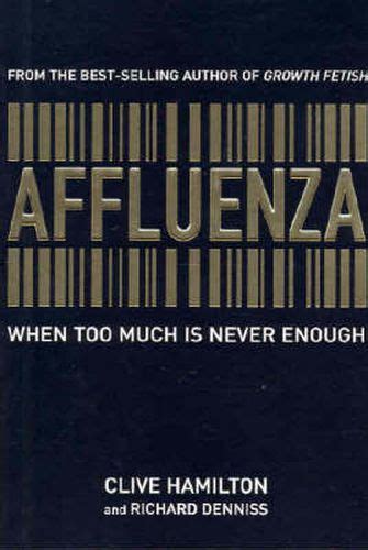 Affluenza When Too Much Is Never Enough Clive Hamiltonrichard